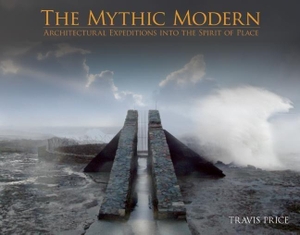 Price, Travis / Wade Davis. Mythic Modern - Architectural Expeditions into the Spirit of Place. ACC Art Books - IPSUK, 2014.