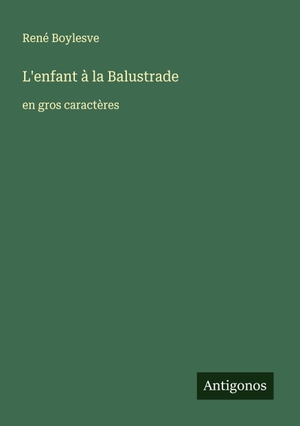Boylesve, René. L'enfant à la Balustrade - en gros caractères. Antigonos Verlag, 2025.