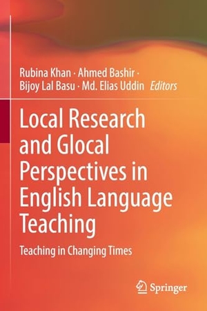 Khan, Rubina / Md. Elias Uddin et al (Hrsg.). Local Research and Glocal Perspectives in English Language Teaching - Teaching in Changing Times. Springer Nature Singapore, 2024.