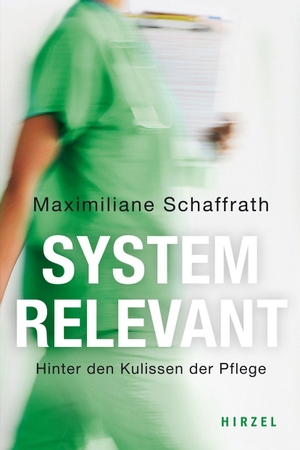 Schaffrath, Maximiliane. Systemrelevant - Hinter den Kulissen der Pflege. Hirzel S. Verlag, 2021.