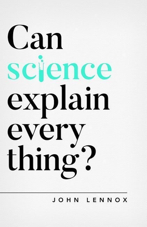 Lennox, John. Can Science Explain Everything?. Good Book Co, 2019.