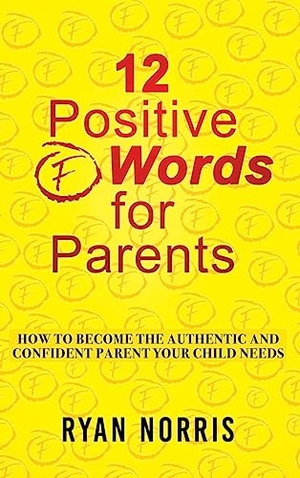 Norris, Ryan. 12 Positive "F" Words for Parents - How To Become The Authentic and Confident Parent Your Child Needs. Xulon Press, 2023.