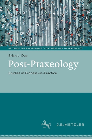 Due, Brian L.. Post-Praxeology - Studies in Process-in-Practice. Springer-Verlag GmbH, 2026.