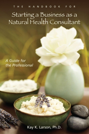 Larson. The Handbook for Starting a Business as a Natural Health Consultant - A Guide for the Professional. Lulu Press, 2009.