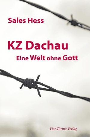 Hess, Sales. KZ - Dachau. Eine Welt ohne Gott - Erinnerungen an 4 Jahre Konzentrationslager Dachau. Vier Tuerme GmbH, 2013.