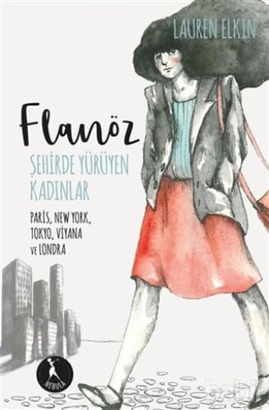 Elkin, Lauren. Flanöz - Sehirde Yürüyen Kadinlar - Paris, New York, Tokyo, Viyana ve Londra. Nebula Kitap, 2018.