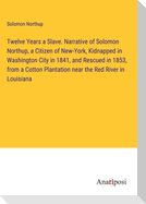 Twelve Years a Slave. Narrative of Solomon Northup, a Citizen of New-York, Kidnapped in Washington City in 1841, and Rescued in 1853, from a Cotton Plantation near the Red River in Louisiana
