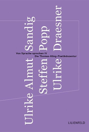 Sandig, Ulrike Almut / Popp, Steffen et al. Von Sprache sprechen IV - Die Thomas-Kling-Poetikdozentur. Lilienfeld Verlag, 2024.