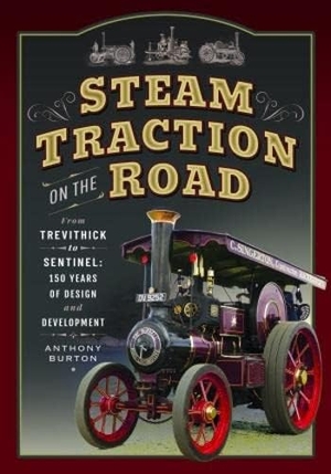 Burton, Anthony. Steam Traction on the Road - From Trevithick to Sentinel: 150 Years of Design and Development. Pen & Sword Books Ltd, 2023.