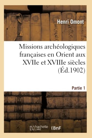 Omont, Henri. Missions archéologiques françaises en Orient aux XVIIe et XVIIIe siècles. Partie 1. Hachette Livre, 2018.