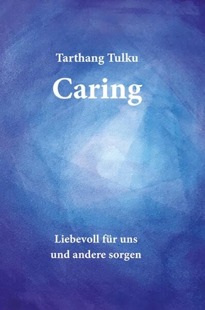 Tulku, Tarthang. Caring - Liebevoll für uns und andere sorgen. Dharma Publ.Deutschland, 2023.