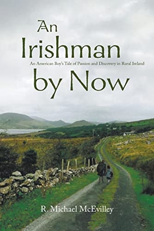 McEvilley, R. Michael. An Irishman by Now - An American Boy's Tale of Passion and Discovery in Rural Ireland. Go To Publish, 2022.