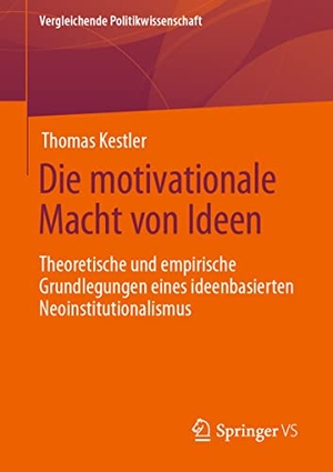Kestler, Thomas. Die motivationale Macht von Ideen - Theoretische und empirische Grundlegungen eines ideenbasierten Neoinstitutionalismus. Springer-Verlag GmbH, 2022.
