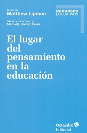 Lipman, Matthew. El lugar del pensamiento en la educación : textos de Matthew Lipman. Editorial Octaedro, S.L., 2016.