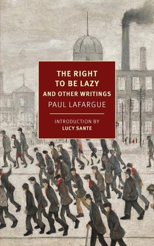 Lafargue, Paul. The Right to Be Lazy - And Other Writings. Random House LLC US, 2022.