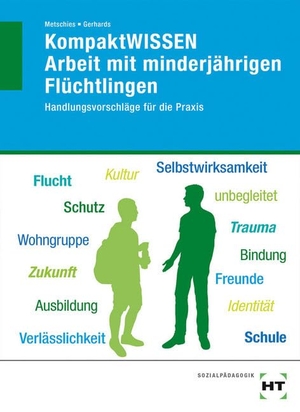 Metschies, Hedwig / Alfred Gerhards. KompaktWISSEN Arbeit mit minderjährigen Flüchtlingen - Handlungsvorschläge für die Praxis. Handwerk + Technik GmbH, 2019.
