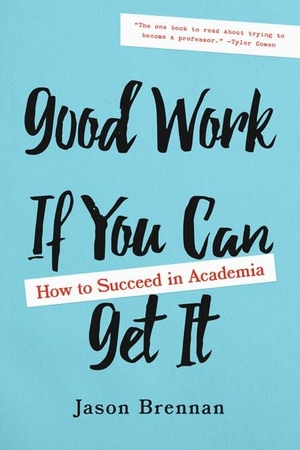 Brennan, Jason. Good Work If You Can Get It - How to Succeed in Academia. Johns Hopkins University Press, 2020.
