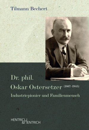 Bechert, Tilmann. Dr. phil. Oskar Ostersetzer (1867-1945) - Industriepionier und Familienmensch. Hentrich & Hentrich, 2023.