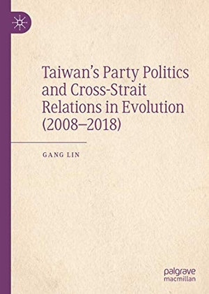 Lin, Gang. Taiwan¿s Party Politics and Cross-Strait Relations in Evolution (2008¿2018). Springer Nature Singapore, 2019.