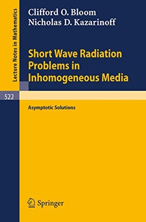 Kazarinoff, N. D. / C. O. Bloom. Short Wave Radiation Problems in Inhomogeneous Media - Asymptotic Solutions. Springer Berlin Heidelberg, 1976.
