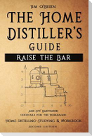 Raise the Bar - The Home Distiller's Guide: Home distilling - How to make moonshine, vodka, whiskey, rum, tequila ... And DIY Bartender: Cocktails for