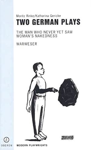 Gericke, Katarina / Moritz Rinke. Two German Plays - The Man Who Never Yet Saw Woman's Nakedness/Warweser. Bloomsbury Academic, 2002.