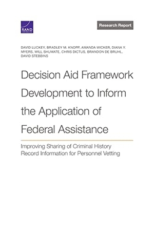 Luckey, David / Knopp, Bradley M et al. Decision Aid Framework Development to Inform the Application of Federal Assistance - Improving Sharing of Criminal History Record Information for Personnel Vetting. RAND Corporation, 2023.