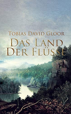 Gloor, Tobias David. Das Land der Flüsse. Books on Demand, 2015.