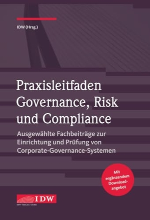 Institut der Wirtschaftsprüfer (Hrsg.). Praxisleitfaden Governance, Risk und Compliance - Ausgewählte Fachbeiträge zur Einrichtung und Prüfung von Corporate-Governance-Systemen. Idw-Verlag GmbH, 2017.