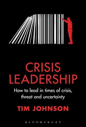 Johnson, Tim. Crisis Leadership - How to lead in times of crisis, threat and uncertainty. Bloomsbury Publishing PLC, 2022.