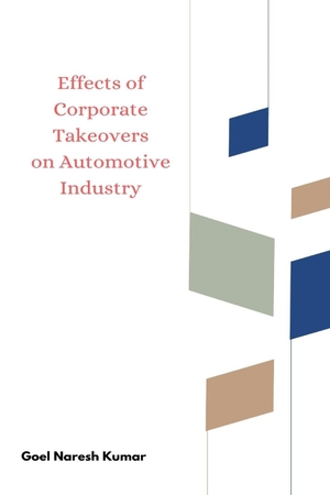 Kumar, Goel Naresh. Effects of Corporate Takeovers on Automotive Industry. Independent Author, 2023.