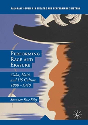 Riley, Shannon Rose. Performing Race and Erasure - Cuba, Haiti, and US Culture, 1898¿1940. Palgrave Macmillan UK, 2016.