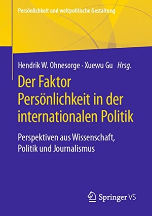 Ohnesorge, Hendrik W. / Xuewu Gu (Hrsg.). Der Faktor Persönlichkeit in der internationalen Politik - Perspektiven aus Wissenschaft, Politik und Journalismus. Springer-Verlag GmbH, 2021.