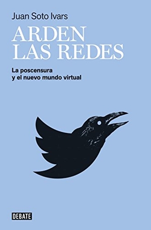 Soto Ivars, Juan. Arden las redes : la postcensura y el nuevo mundo virtual. Editorial Debate, 2017.
