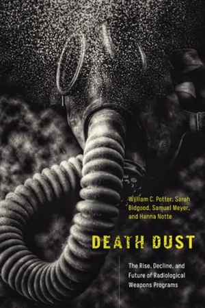 Potter, William C / Bidgood, Sarah et al. Death Dust - The Rise, Decline, and Future of Radiological Weapons Programs. Stanford University Press, 2023.