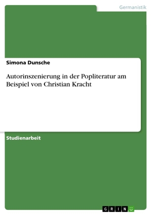 Dunsche, Simona. Autorinszenierung in der Popliteratur am Beispiel von Christian Kracht. GRIN Verlag, 2018.