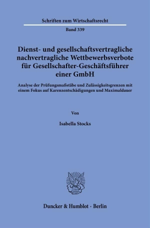 Stocks, Isabella. Dienst- und gesellschaftsvertragliche nachvertragliche Wettbewerbsverbote für Gesellschafter-Geschäftsführer einer GmbH. - Analyse der Prüfungsmaßstäbe und Zulässigkeitsgrenzen mit einem Fokus auf Karenzentschädigungen und Maximaldauer.. Duncker & Humblot GmbH, 2022.
