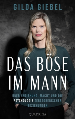 Giebel, Gilda. Das Böse im Mann - Über Anziehung, Macht und die Psychologie zerstörerischer Beziehungen. Quadriga, 2026.