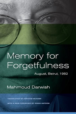 Darwish, Mahmoud. Memory for Forgetfulness - August, Beirut, 1982. University of California Press, 2013.