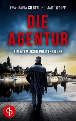 Silber, Eva-Maria / Mart Wolff. Die Agentur - Ein atemloser Politthriller basierend auf brandaktuellen Themen. dp Verlag, 2025.