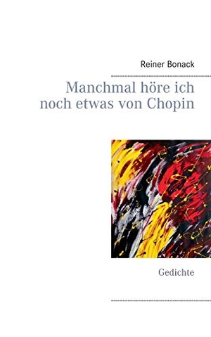 Bonack, Reiner. Manchmal höre ich noch etwas von Chopin - Gedichte. Books on Demand, 2020.