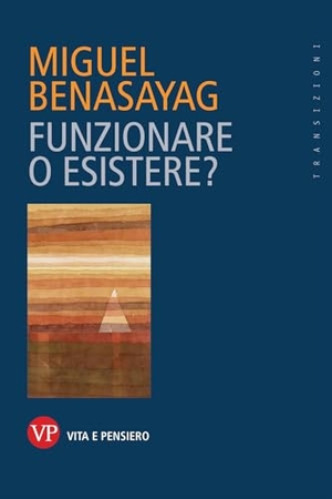 Benasayag, Miguel. Funzionare o esistere?. Vita e Pensiero, 2019.