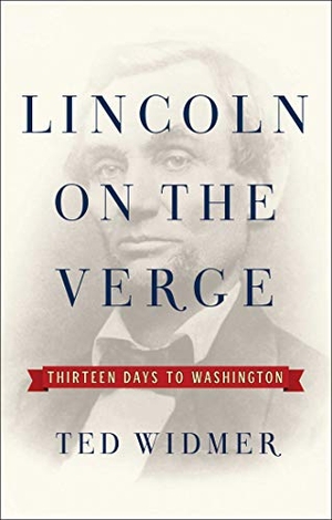Widmer, Ted. Lincoln on the Verge - Thirteen Days to Washington. Simon & Schuster, 2020.