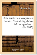 de la Juridiction Française En Tunisie: Étude de Législation Et de Jurisprudence