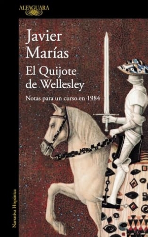 Marías, Javier. El Quijote de Wellesley : notas para un curso en 1984. Alfaguara, 2016.