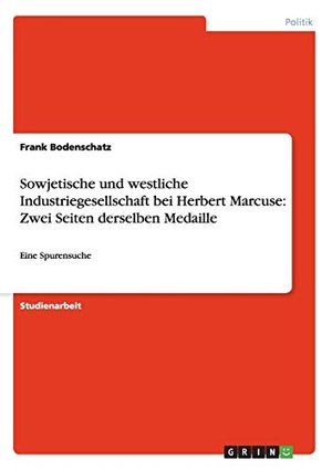 Bodenschatz, Frank. Sowjetische und westliche Industriegesellschaft bei Herbert Marcuse: Zwei Seiten derselben Medaille - Eine Spurensuche. GRIN Verlag, 2013.