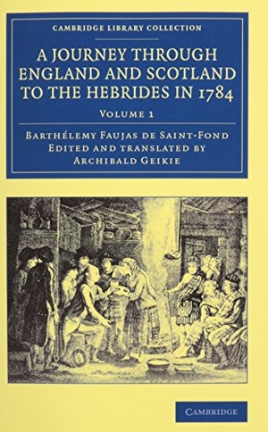 Faujas de St-Fond, Barthélemy. A Journey Through England and Scotland to the Hebrides in 1784 2 Volume Set: A Revised Edition of the English Translation. Cambridge University Press, 2014.