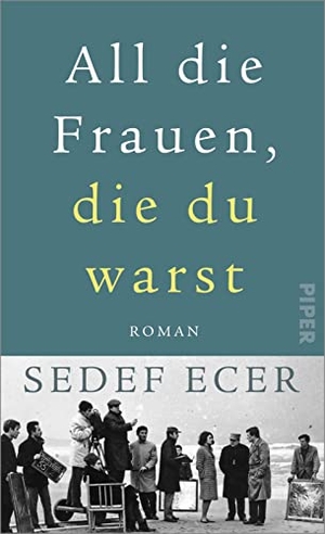 Ecer, Sedef. All die Frauen, die du warst - Roman. Piper Verlag GmbH, 2022.