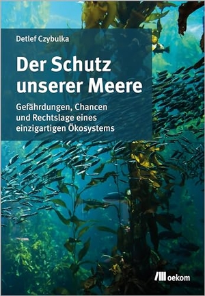 Czybulka, Detlef. Der Schutz unserer Meere - Gefährdungen, Chancen und Rechtslage eines einzigartigen Ökosystems. Oekom Verlag GmbH, 2024.
