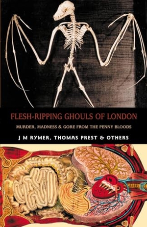Prest, Thomas Peckett / James Malcolm Rymer. Flesh-Ripping Ghouls of London - Murder, Madness & Gore from the Penny Bloods. Creation Oneiros, 2012.